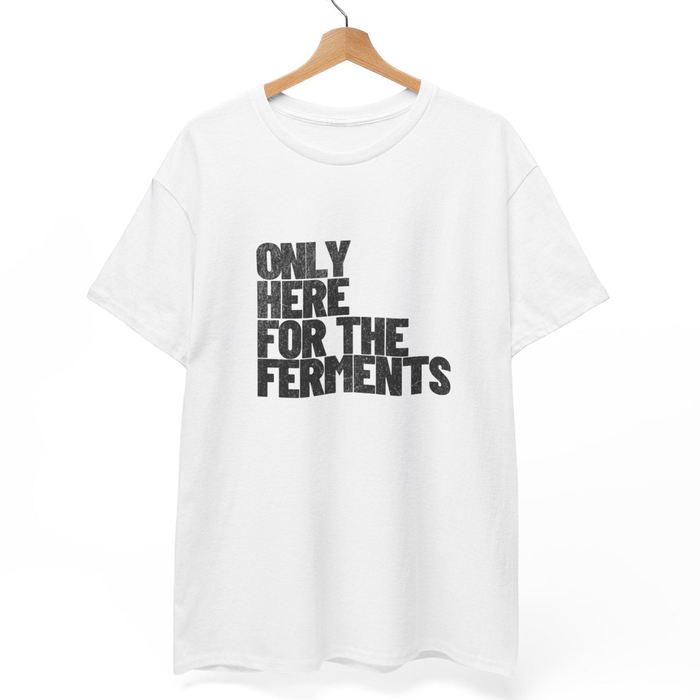 Only Here for the Ferments T-Shirt