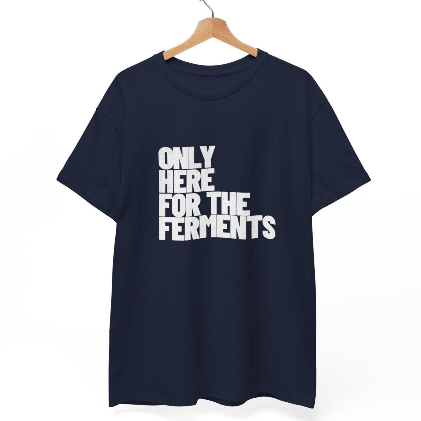 Only Here for the Ferments T-Shirt