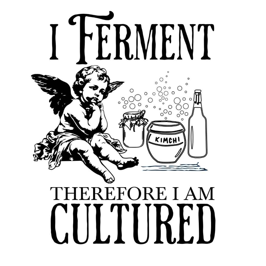 I Ferment, Therefore I Am Cultured T-Shirt