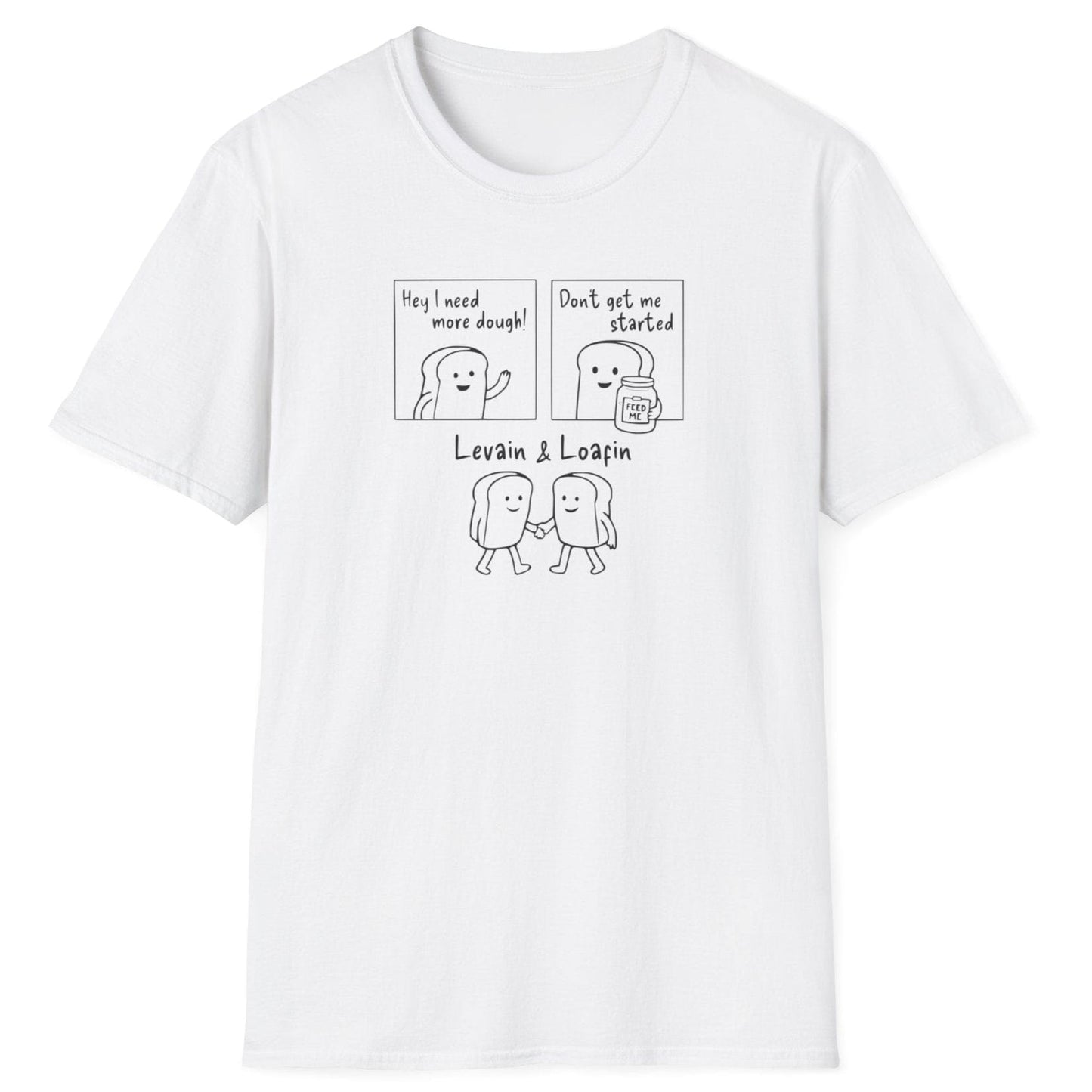 Three-panel sourdough-themed white t-shirt with bold text illustrations: ‘I need more dough’, ‘Don’t get me started’ with a jar of sourdough starter, and ‘Levain & Loafin’’ on soft cotton fabric