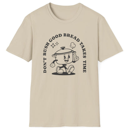 Don't Rush Good Bread T-Shirt