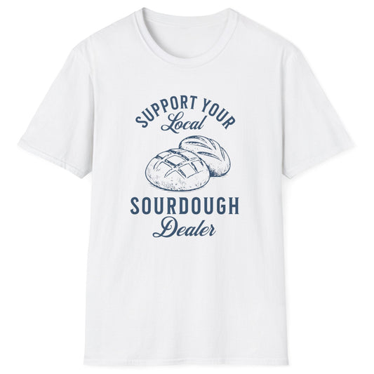 Support Your Local Sourdough Dealer T-Shirt