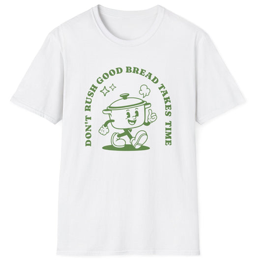 Don't Rush Good Bread T-Shirt