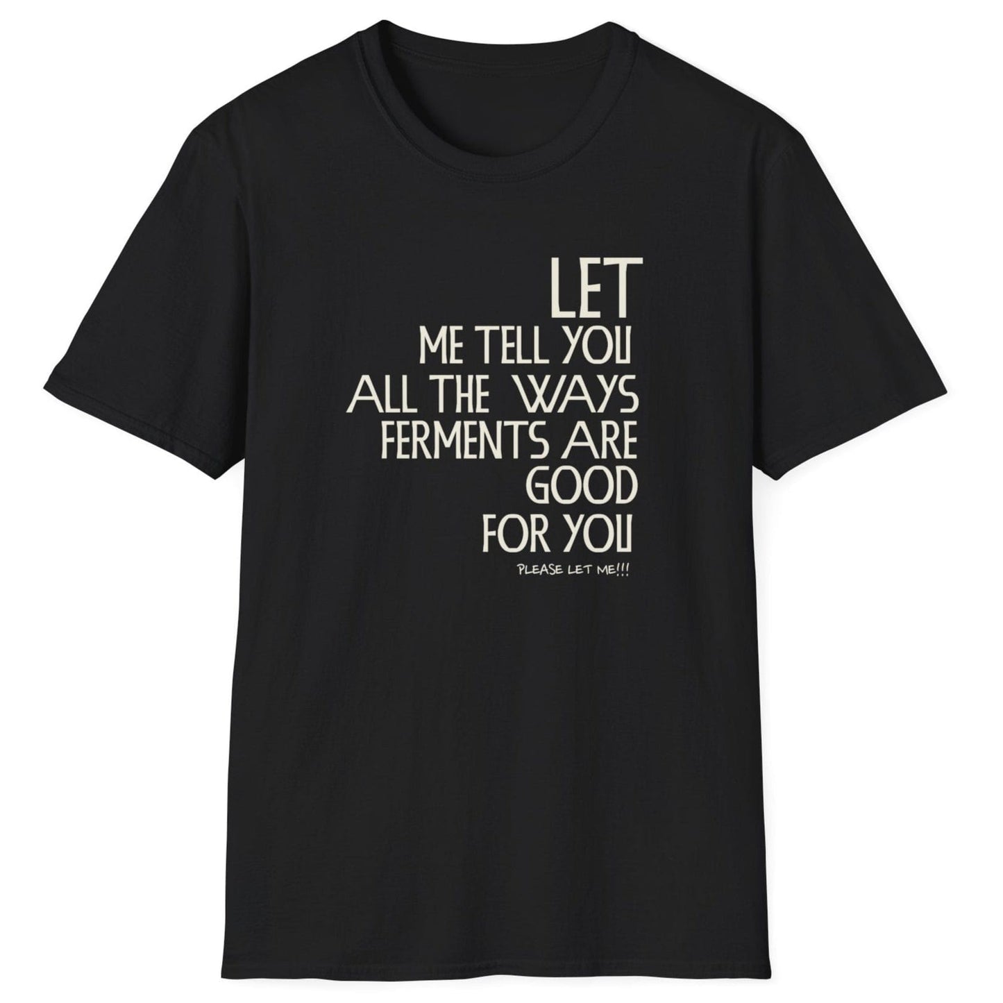 Let Me Tell You All The Ways Ferments Are Good For You black T-shirt with bold typography. Perfect gift for fermentation lovers, kombucha brewers, and kimchi makers. Soft, relaxed-fit unisex cotton tee.