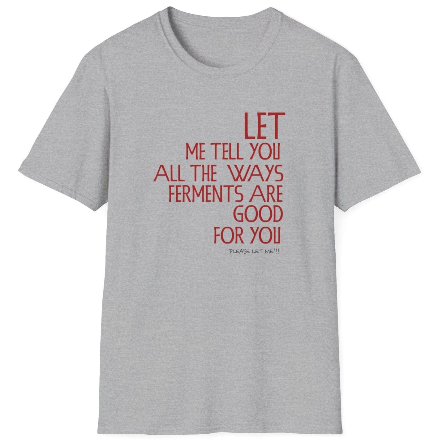 Let Me Tell You All The Ways Ferments Are Good For You grey T-shirt with bold typography. Perfect gift for fermentation lovers, kombucha brewers, and kimchi makers. Soft, relaxed-fit unisex cotton tee