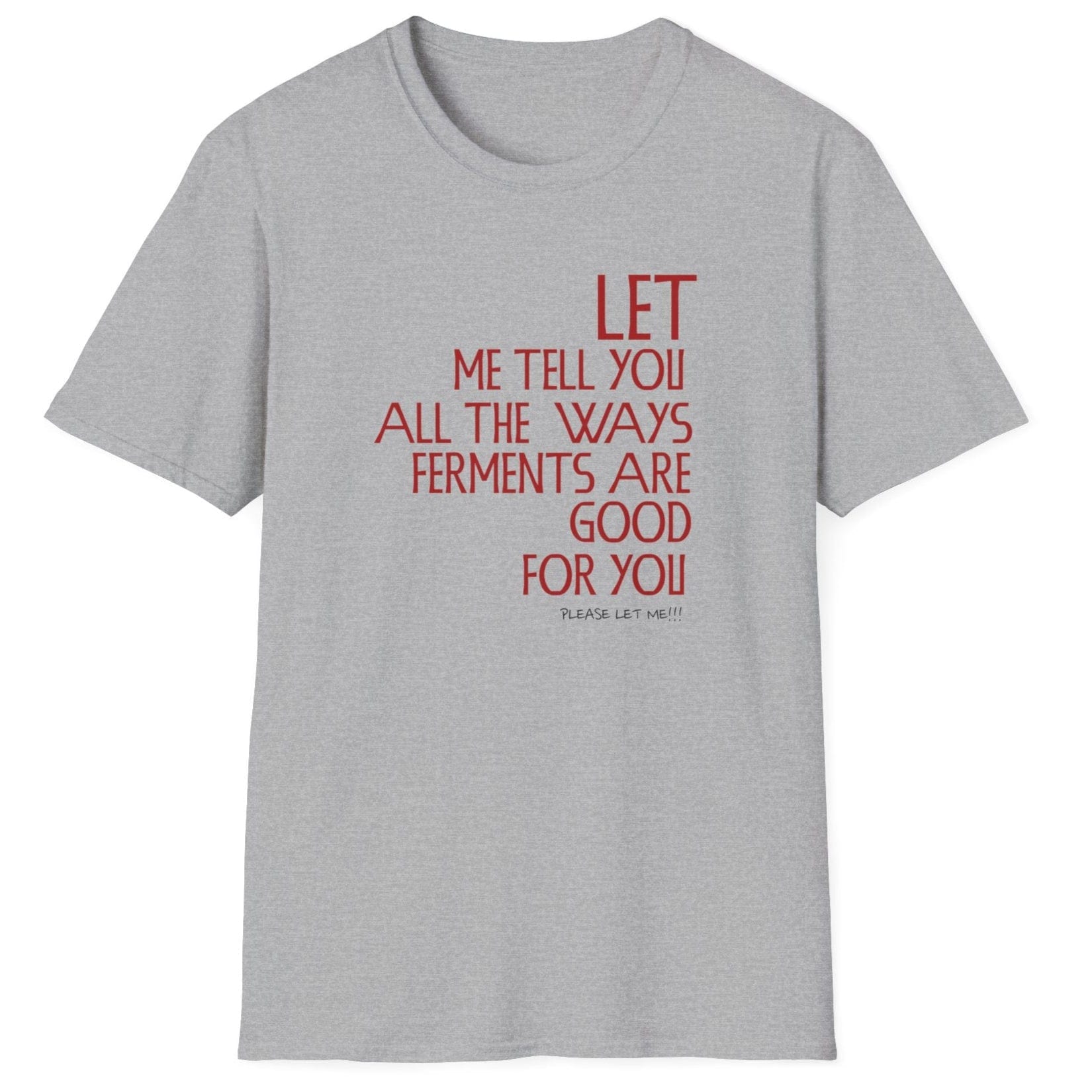 Let Me Tell You All The Ways Ferments Are Good For You grey T-shirt with bold typography. Perfect gift for fermentation lovers, kombucha brewers, and kimchi makers. Soft, relaxed-fit unisex cotton tee