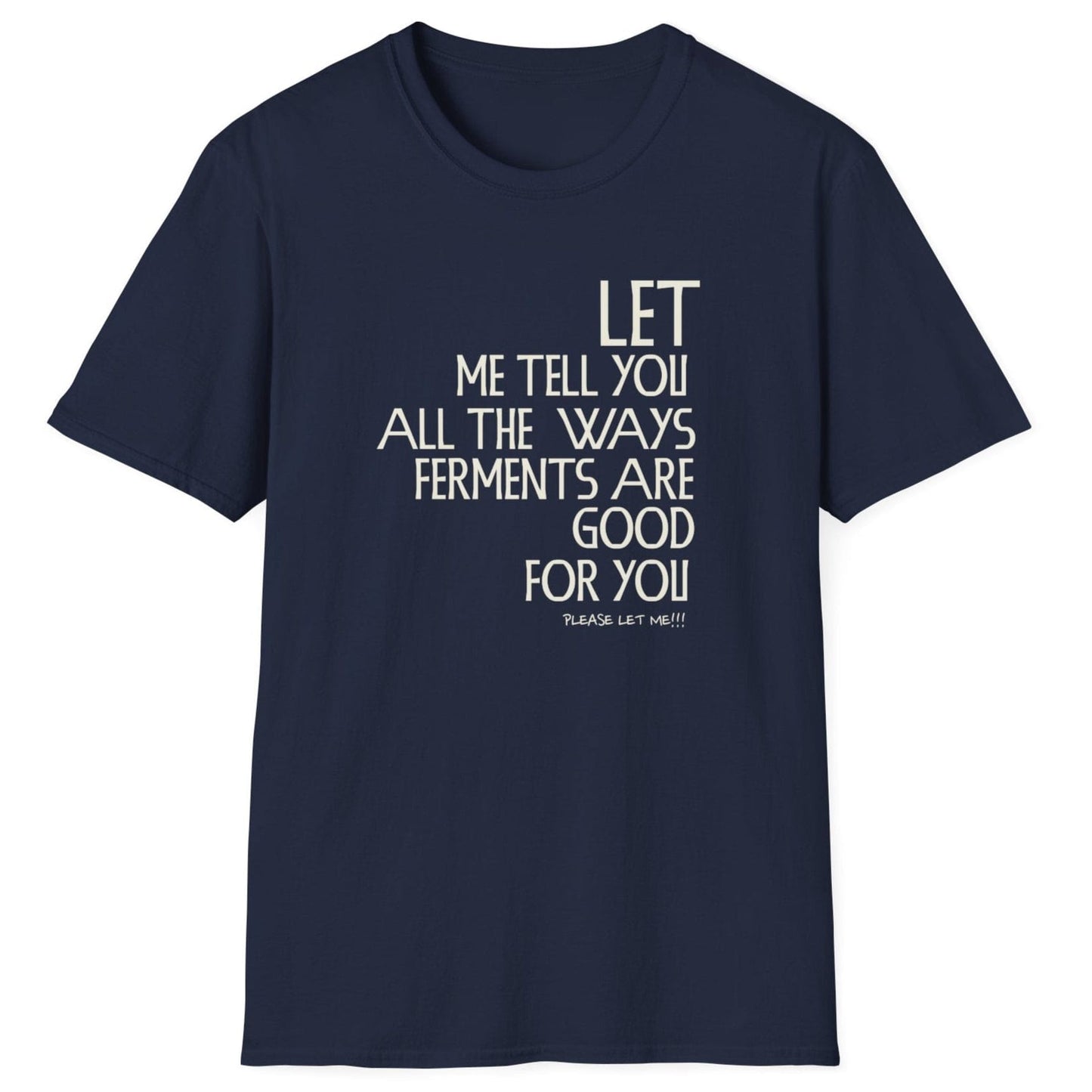 Let Me Tell You All The Ways Ferments Are Good For You navy T-shirt with bold typography. Perfect gift for fermentation lovers, kombucha brewers, and kimchi makers. Soft, relaxed-fit unisex cotton tee.