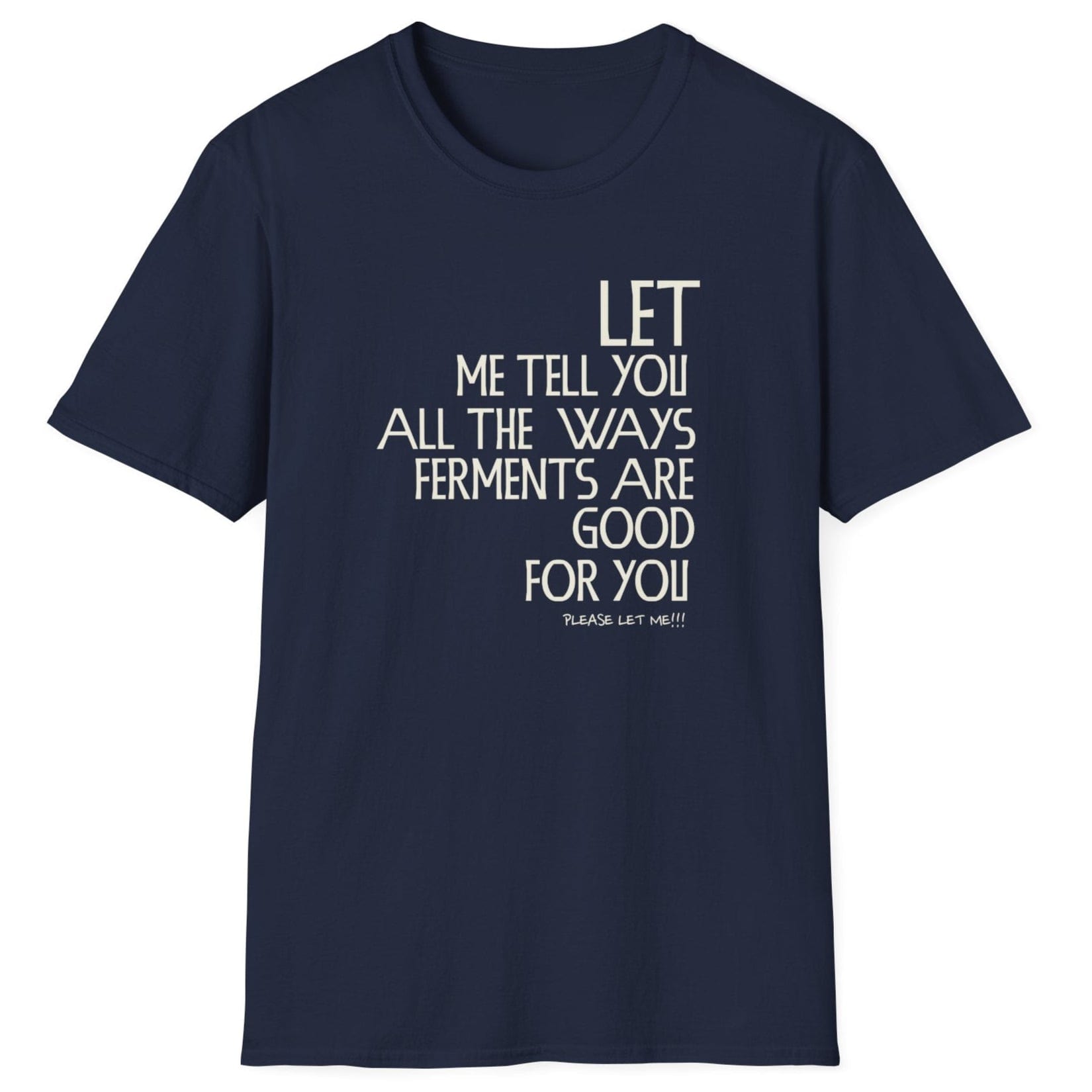 Let Me Tell You All The Ways Ferments Are Good For You navy T-shirt with bold typography. Perfect gift for fermentation lovers, kombucha brewers, and kimchi makers. Soft, relaxed-fit unisex cotton tee.