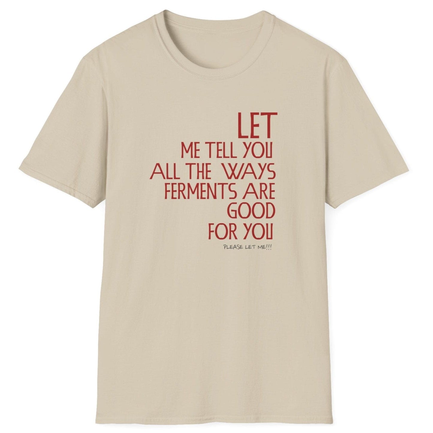 Let Me Tell You All The Ways Ferments Are Good For You T-shirt in neutral with bold typography. Perfect gift for fermentation lovers, kombucha brewers, and kimchi makers. Soft, relaxed-fit unisex cotton tee.