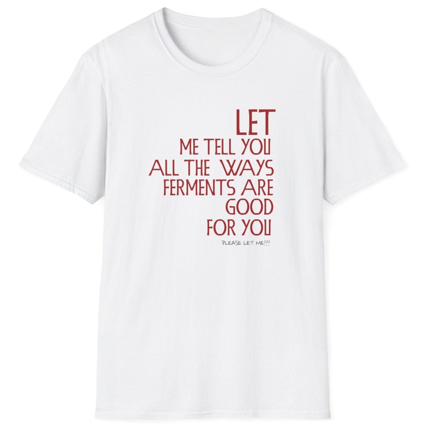 Let Me Tell You All The Ways Ferments Are Good For You white T-shirt with bold typography. Perfect gift for fermentation lovers, kombucha brewers, and kimchi makers. Soft, relaxed-fit unisex cotton tee
