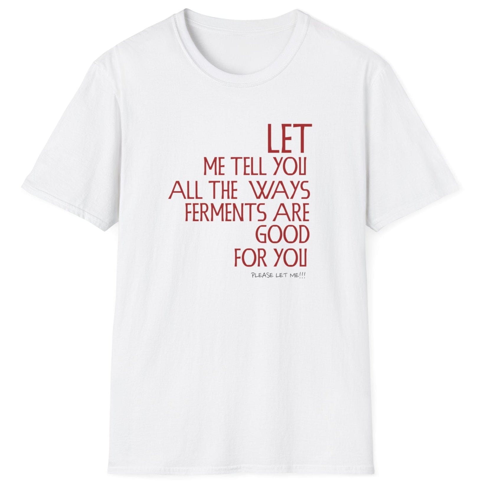 Let Me Tell You All The Ways Ferments Are Good For You white T-shirt with bold typography. Perfect gift for fermentation lovers, kombucha brewers, and kimchi makers. Soft, relaxed-fit unisex cotton tee