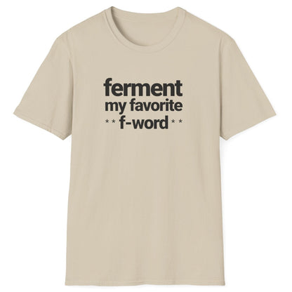 Neutral t-shirt with black text 'ferment my favorite f-word' perfect gifts for ferment fans. US & UK spelling available
