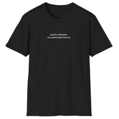 Minimalist black t-shirt with lowercase white text reading “quietly offended by pasteurised kimchi” — subtle tee for wild fermenters and cultured food fans.