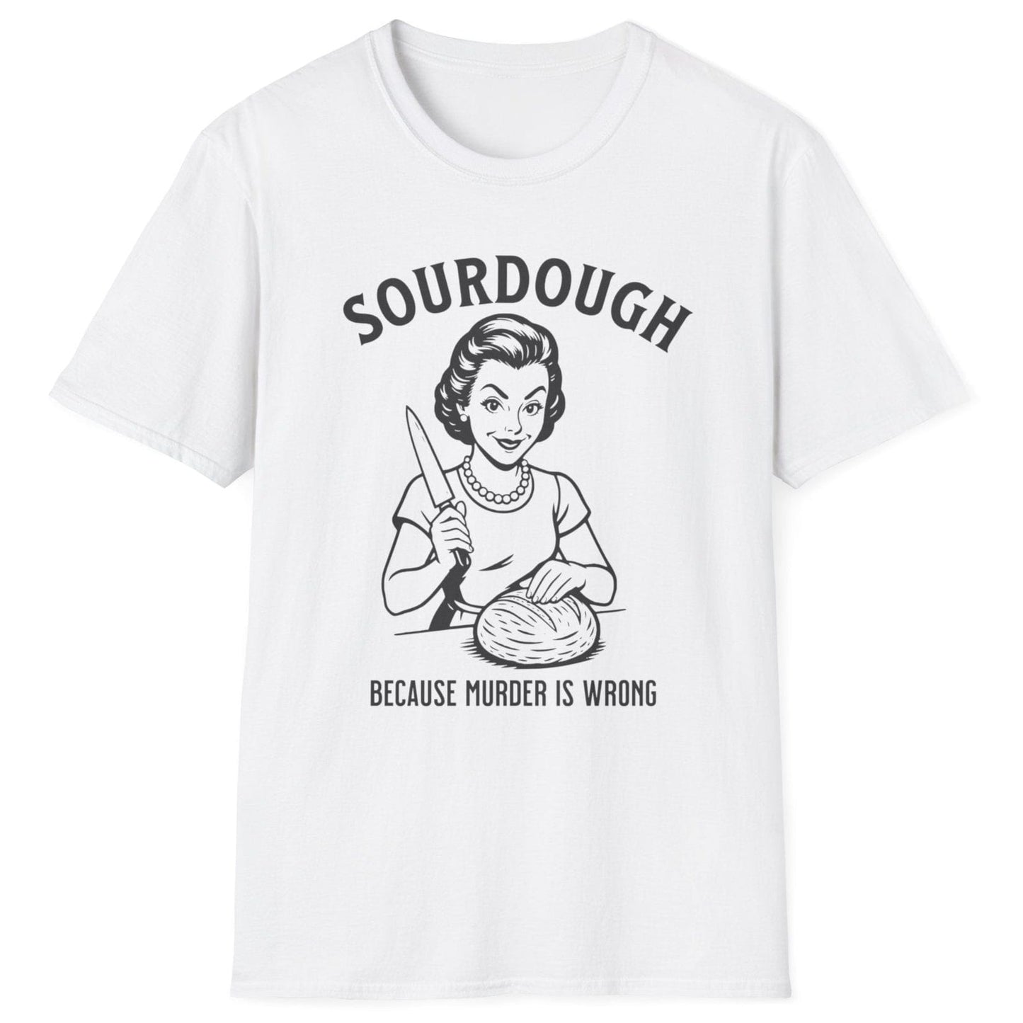 Retro-style sourdough T-shirt in white featuring a 1950s woman slicing bread with the slogan ‘Sourdough Because Murder Is Wrong’ – dark humour for bread lovers