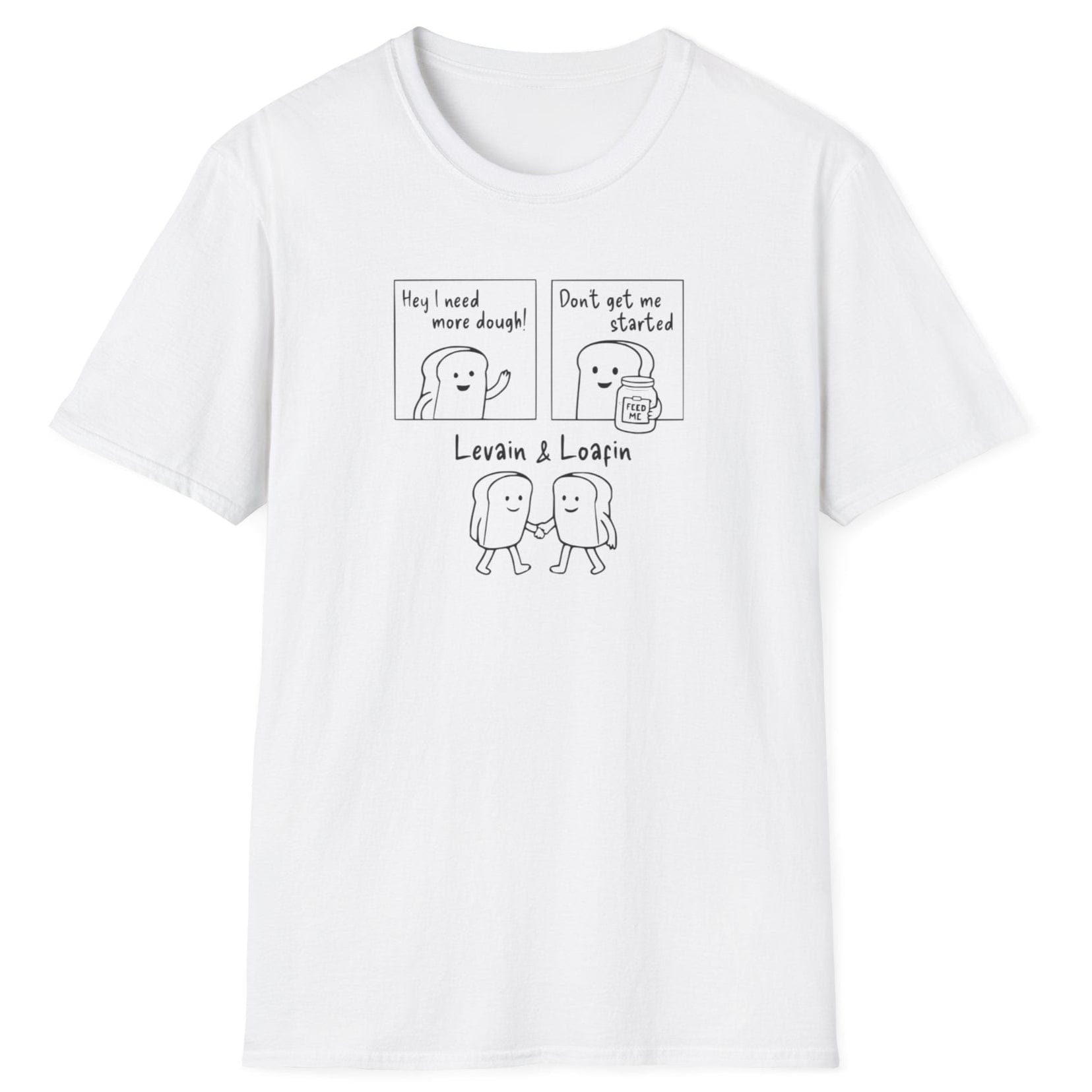 Three-panel sourdough-themed white t-shirt with bold text illustrations: ‘I need more dough’, ‘Don’t get me started’ with a jar of sourdough starter, and ‘Levain & Loafin’’ on soft cotton fabric